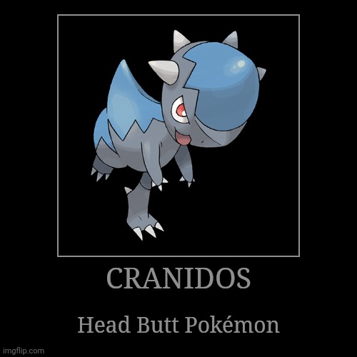 Cranidos | CRANIDOS | Head Butt Pokémon | image tagged in demotivationals,pokemon,cranidos | made w/ Imgflip demotivational maker