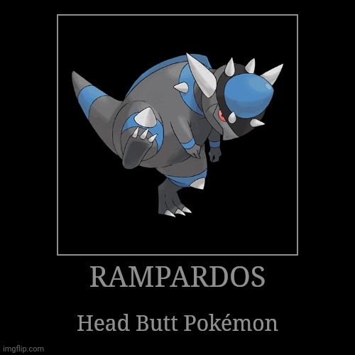 Rampardos | RAMPARDOS | Head Butt Pokémon | image tagged in demotivationals,pokemon,rampardos | made w/ Imgflip demotivational maker