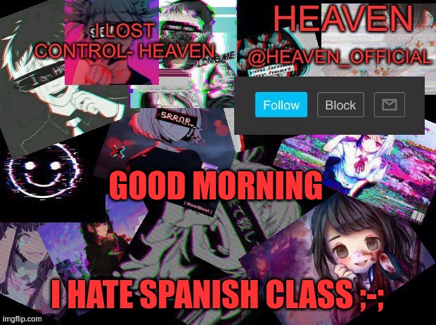 Heavenly | GOOD MORNING; I HATE SPANISH CLASS ;-; | image tagged in heavenly | made w/ Imgflip meme maker