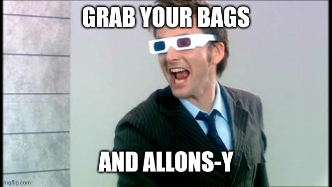 10th Doctor 3D glasses | GRAB YOUR BAGS AND ALLONS-Y | image tagged in 10th doctor 3d glasses | made w/ Imgflip meme maker