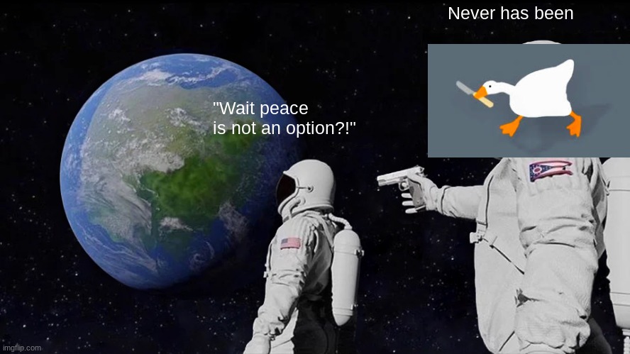 Always Has Been | Never has been; "Wait peace is not an option?!" | image tagged in memes,always has been | made w/ Imgflip meme maker