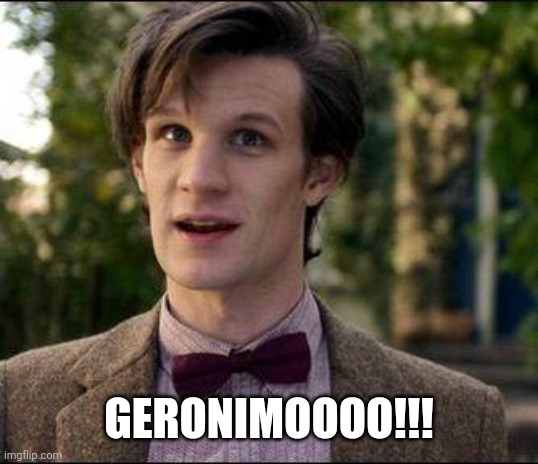 11th Doctor | GERONIMOOOO!!! | image tagged in 11th doctor | made w/ Imgflip meme maker