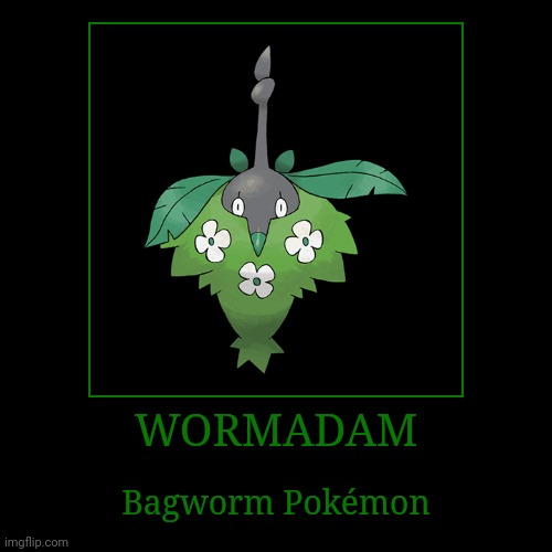 Wormadam | WORMADAM | Bagworm Pokémon | image tagged in demotivationals,pokemon,wormadam | made w/ Imgflip demotivational maker