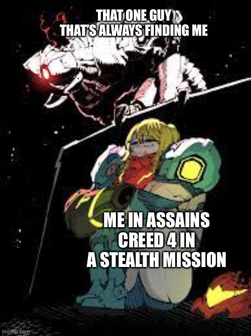 THAT ONE GUY THAT’S ALWAYS FINDING ME; ME IN ASSAINS CREED 4 IN A STEALTH MISSION | made w/ Imgflip meme maker