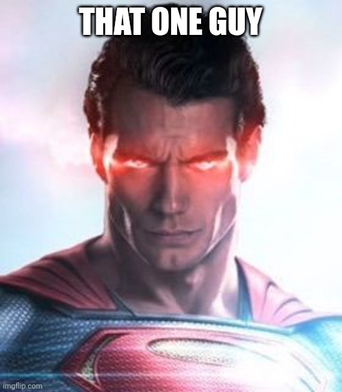 Man of Steel Face | THAT ONE GUY | image tagged in man of steel face | made w/ Imgflip meme maker