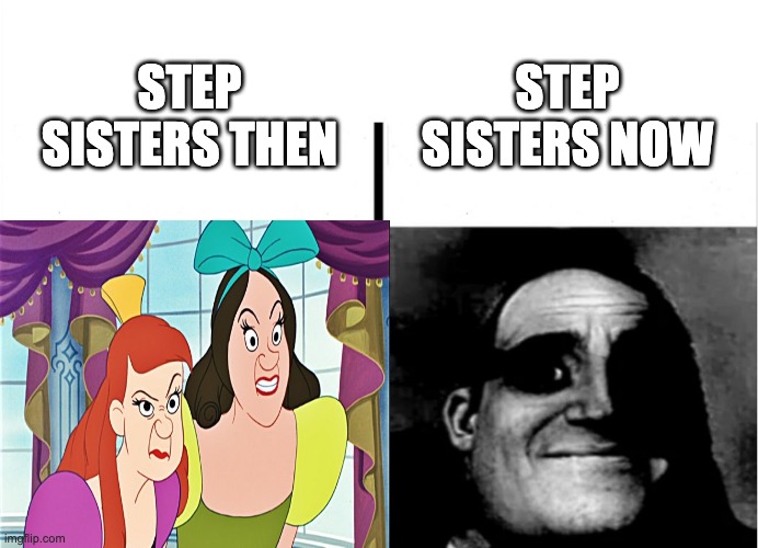 hi | STEP SISTERS NOW; STEP SISTERS THEN | image tagged in memes,memenade,uncanny,mr incredible becoming uncanny | made w/ Imgflip meme maker