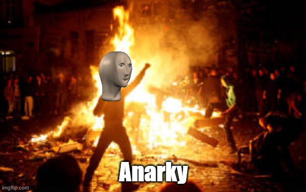 Anarky | Anarky | image tagged in anarchy riot,meme man | made w/ Imgflip meme maker