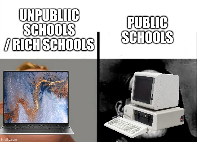 CoMpUtErS | PUBLIC SCHOOLS; UNPUBLIIC SCHOOLS / RICH SCHOOLS | image tagged in teacher's copy | made w/ Imgflip meme maker