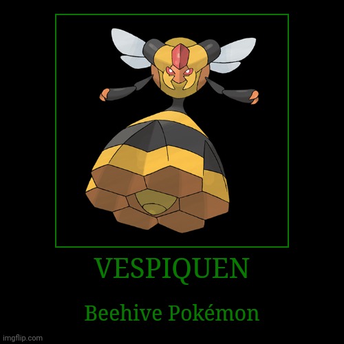 Vespiquen | VESPIQUEN | Beehive Pokémon | image tagged in demotivationals,pokemon,vespiquen | made w/ Imgflip demotivational maker