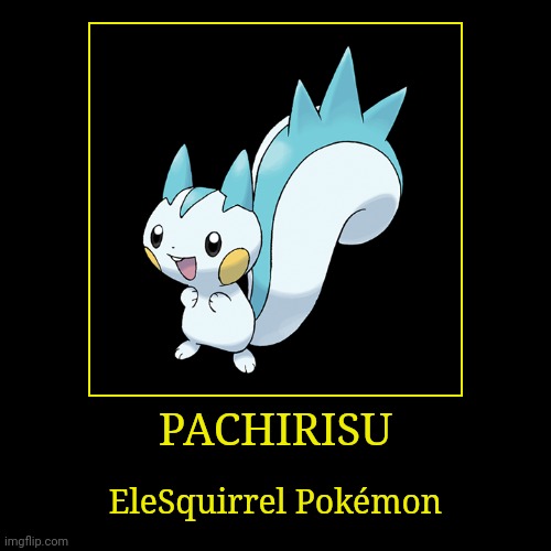 Pachirisu | PACHIRISU | EleSquirrel Pokémon | image tagged in demotivationals,pokemon,pachirisu | made w/ Imgflip demotivational maker