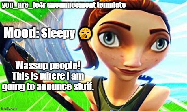 Hi. | Sleepy 🥱; Wassup people! This is where I am going to anounce stuff. | image tagged in you_are_fe4r anouncement template | made w/ Imgflip meme maker