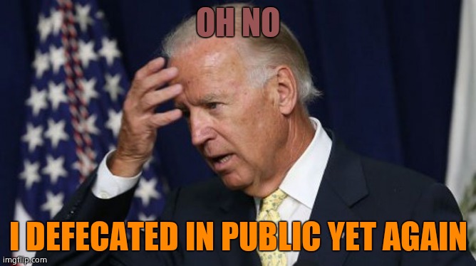 This racist is beyond senile but they will never admit they voted for a racist idiot. Because they are too. | OH NO; I DEFECATED IN PUBLIC YET AGAIN | image tagged in joe biden worries | made w/ Imgflip meme maker