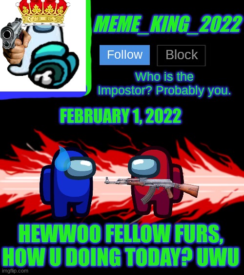 Mood: Good | FEBRUARY 1, 2022; HEWWOO FELLOW FURS, HOW U DOING TODAY? UWU | image tagged in meme_king_2022 announcement template v2,furry | made w/ Imgflip meme maker