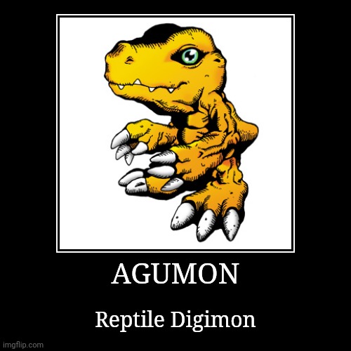 Agumon | AGUMON | Reptile Digimon | image tagged in demotivationals,digimon,agumon | made w/ Imgflip demotivational maker
