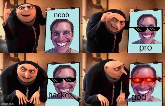 noob pro hacker god which one is yours my friend | noob; pro; hacker; god | image tagged in memes,gru's plan | made w/ Imgflip meme maker