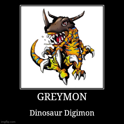 Greymon | GREYMON | Dinosaur Digimon | image tagged in demotivationals,digimon,greymon | made w/ Imgflip demotivational maker