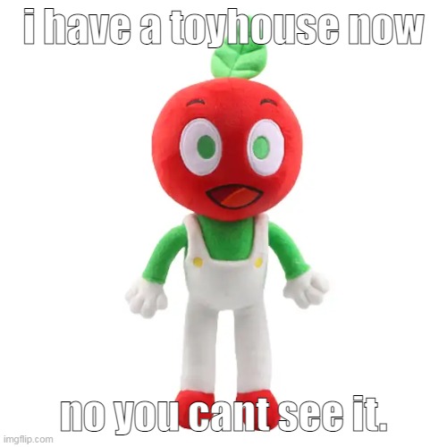 all the bitches | i have a toyhouse now; no you cant see it. | image tagged in andy plushie | made w/ Imgflip meme maker