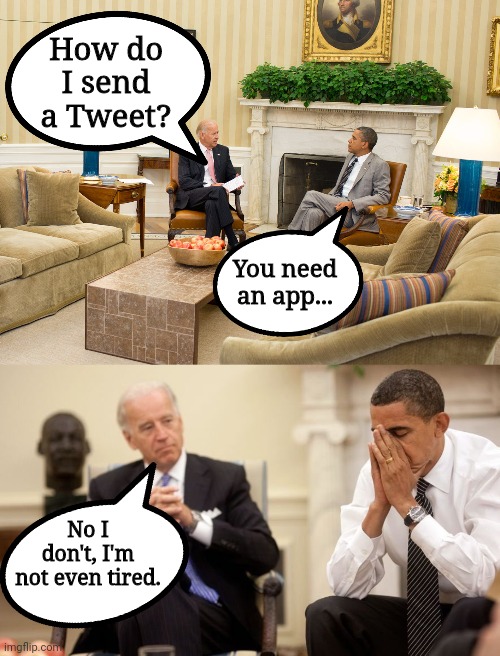 How does I tweet? | How do I send a Tweet? You need an app... No I don't, I'm not even tired. | image tagged in biden obama | made w/ Imgflip meme maker