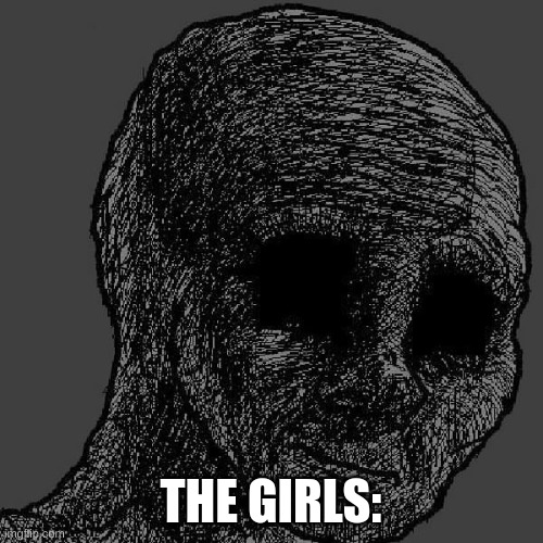 Cursed wojak | THE GIRLS: | image tagged in cursed wojak | made w/ Imgflip meme maker