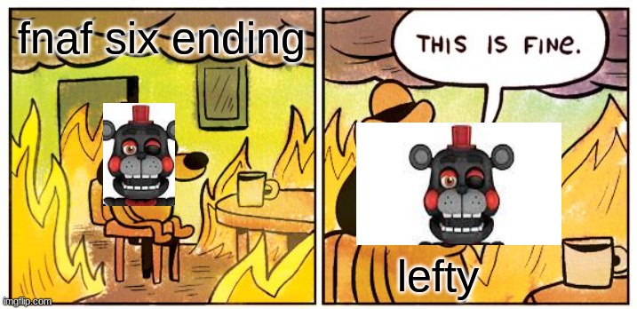 This Is Fine Meme | fnaf six ending; lefty | image tagged in memes,this is fine | made w/ Imgflip meme maker