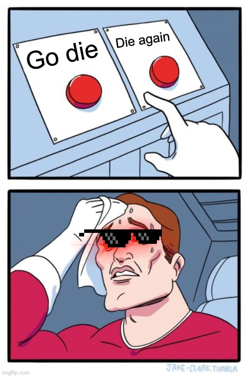 Two Buttons Meme | Die again; Go die | image tagged in memes,two buttons | made w/ Imgflip meme maker