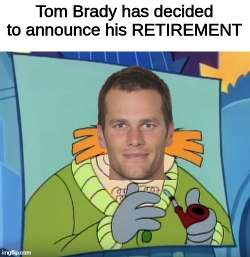 Tom Brady has made a historic announcement | image tagged in robotnik,tom brady,memes | made w/ Imgflip meme maker