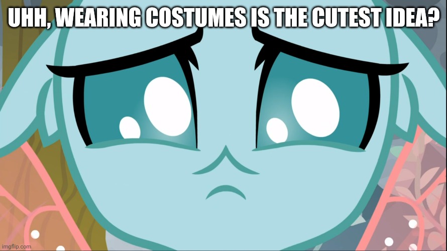 Sad Ocellus (MLP) | UHH, WEARING COSTUMES IS THE CUTEST IDEA? | image tagged in sad ocellus mlp | made w/ Imgflip meme maker