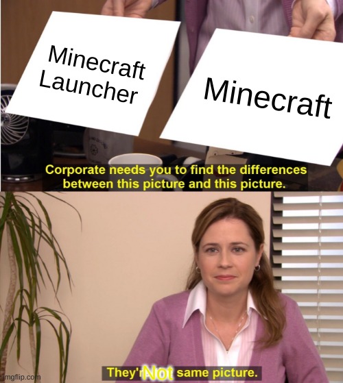 They're The Same Picture Meme | Minecraft Launcher; Minecraft; Not | image tagged in memes,they're the same picture | made w/ Imgflip meme maker