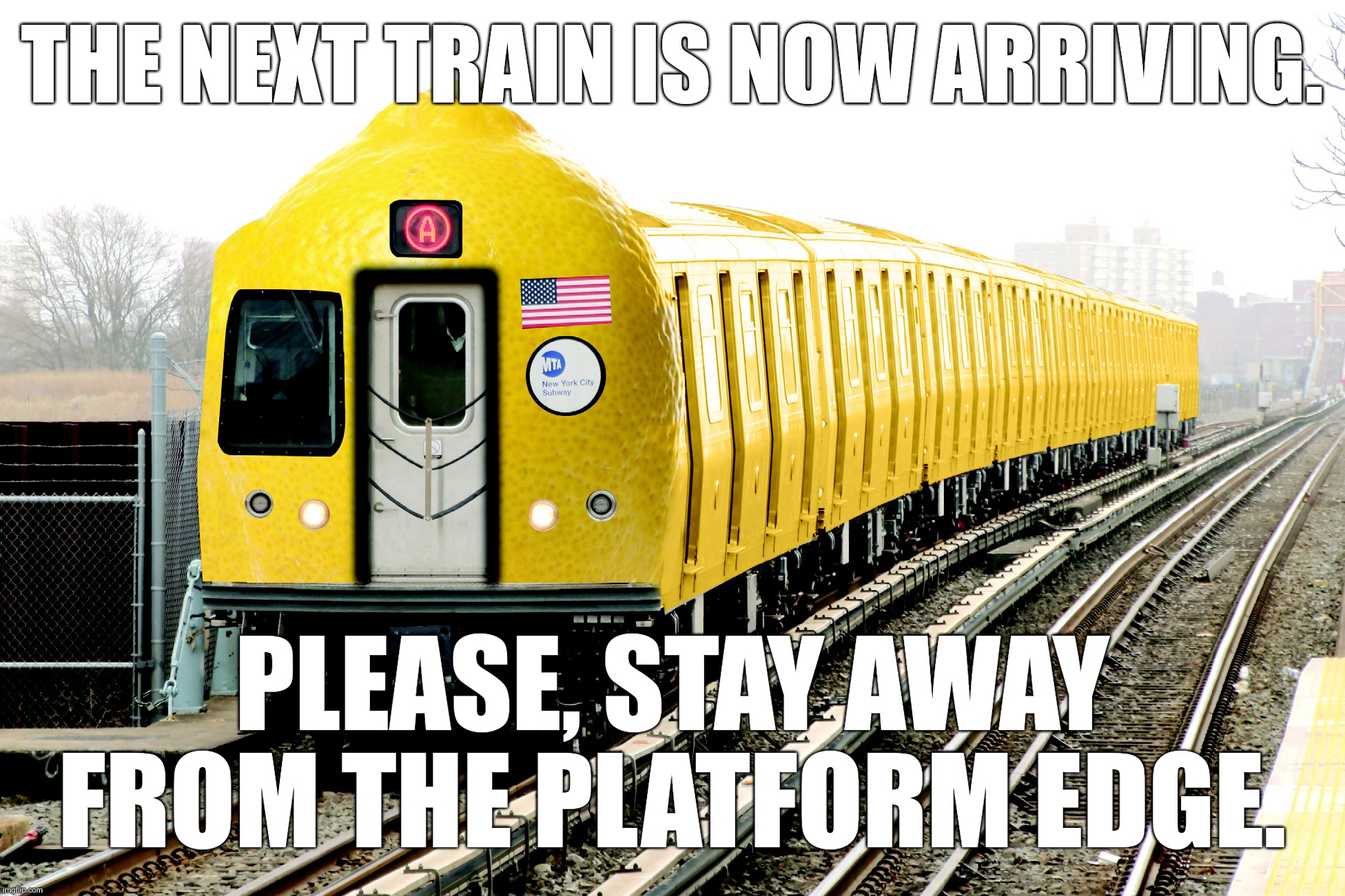 R179 Lemon | THE NEXT TRAIN IS NOW ARRIVING. PLEASE, STAY AWAY FROM THE PLATFORM EDGE. | image tagged in r179 lemon | made w/ Imgflip meme maker