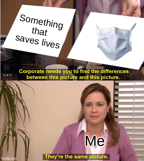 wear your mask | Something that saves lives; Me | image tagged in memes,they're the same picture,face mask,save the earth | made w/ Imgflip meme maker