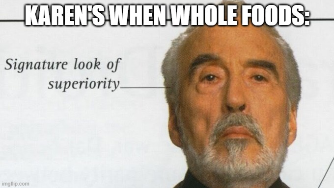 Count Dooku Signature look of superiority | KAREN'S WHEN WHOLE FOODS: | image tagged in count dooku signature look of superiority | made w/ Imgflip meme maker