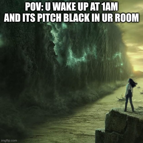 the shadow fold...a scar on the map | POV: U WAKE UP AT 1AM AND ITS PITCH BLACK IN UR ROOM | image tagged in pov | made w/ Imgflip meme maker