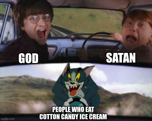 clever title |  SATAN; GOD; PEOPLE WHO EAT COTTON CANDY ICE CREAM | image tagged in tom chasing harry and ron weasly | made w/ Imgflip meme maker