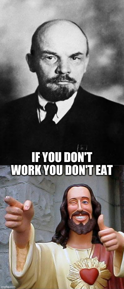 IF YOU DON'T WORK YOU DON'T EAT | image tagged in lenin,memes,buddy christ | made w/ Imgflip meme maker