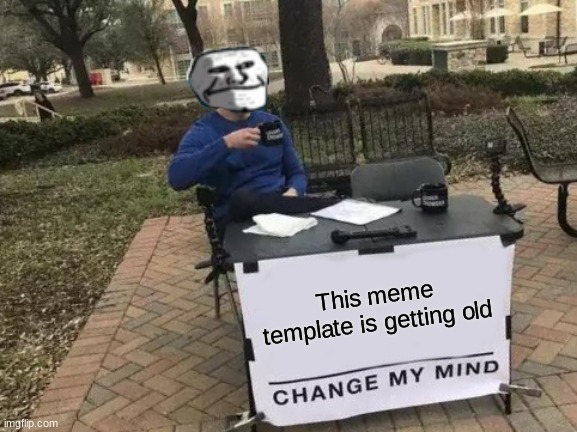 Press "R" to revive | This meme template is getting old | image tagged in memes,change my mind,i think we all know where this is going,bruh moment | made w/ Imgflip meme maker