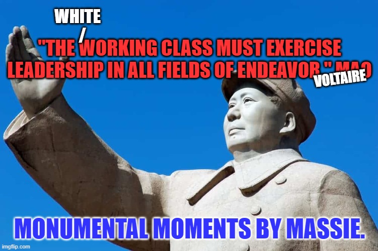 The Editorial License of the Racist Right. | WHITE
   /; "THE WORKING CLASS MUST EXERCISE LEADERSHIP IN ALL FIELDS OF ENDEAVOR." MAO; VOLTAIRE; MONUMENTAL MOMENTS BY MASSIE. | image tagged in politics | made w/ Imgflip meme maker