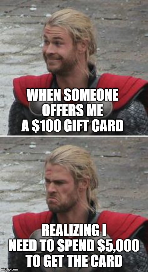 How much do I have to pay for free stuff? | WHEN SOMEONE OFFERS ME A $100 GIFT CARD; REALIZING I NEED TO SPEND $5,000 TO GET THE CARD | image tagged in disappointed | made w/ Imgflip meme maker