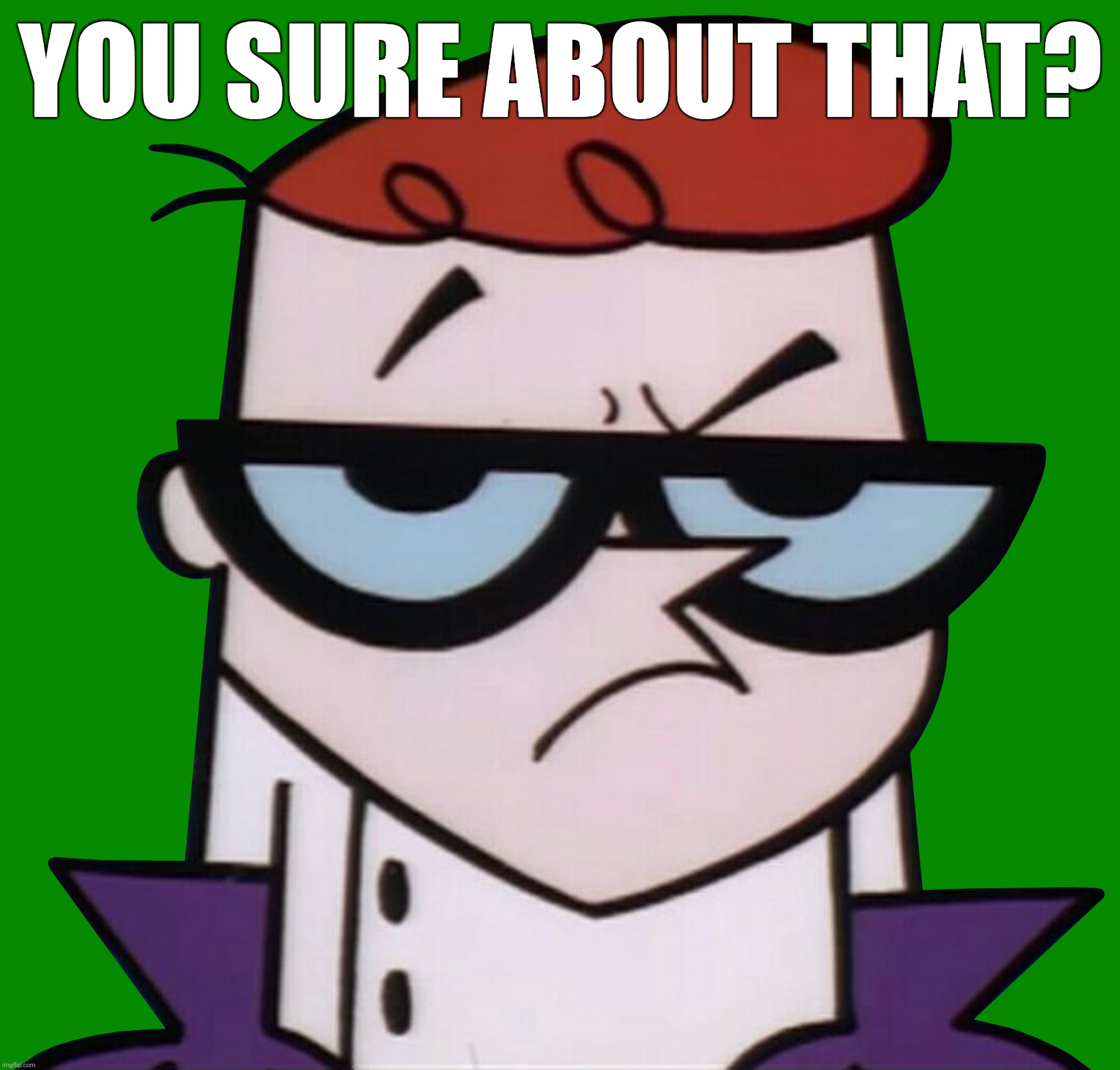 Unsured Dexter | YOU SURE ABOUT THAT? | image tagged in unsured dexter | made w/ Imgflip meme maker