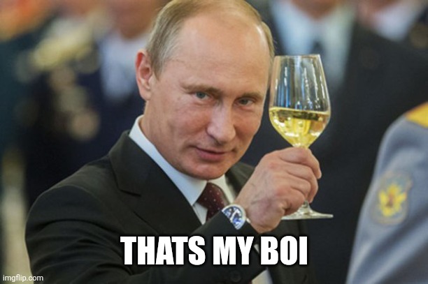 Putin Cheers | THATS MY BOI | image tagged in putin cheers | made w/ Imgflip meme maker