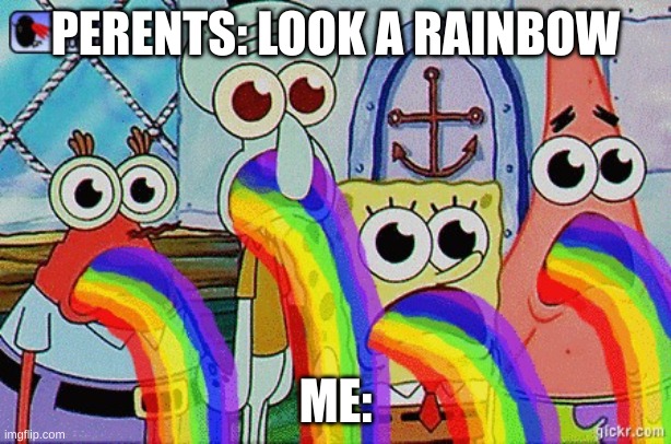 wow | PERENTS: LOOK A RAINBOW; ME: | image tagged in spongebob rainbow barf of beastly barflisk no gif | made w/ Imgflip meme maker