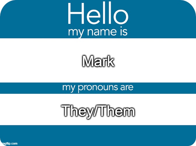 idk i'm boreeeed af | Mark; They/Them | image tagged in nametag with pronouncs | made w/ Imgflip meme maker