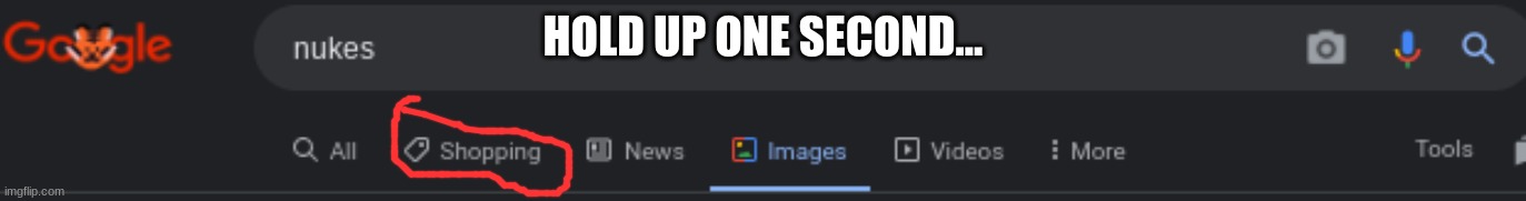 seriously, google? | HOLD UP ONE SECOND... | image tagged in funny | made w/ Imgflip meme maker