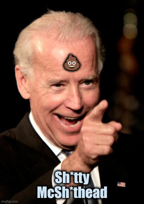 Smilin Biden Meme | ? Sh*tty
McSh*thead | image tagged in memes,smilin biden | made w/ Imgflip meme maker