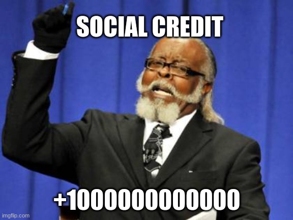 social credit is too damn high | SOCIAL CREDIT; +1000000000000 | image tagged in memes,too damn high | made w/ Imgflip meme maker