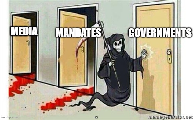 Grim Reaper Knocking Door | GOVERNMENTS; MANDATES; MEDIA | image tagged in grim reaper knocking door | made w/ Imgflip meme maker
