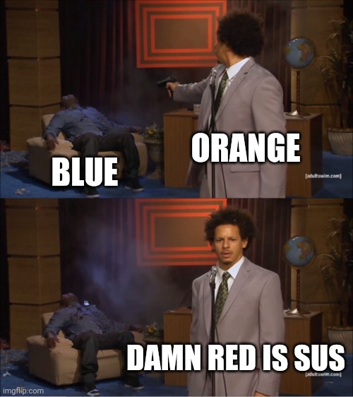 Amung Us | ORANGE; BLUE; DAMN RED IS SUS | image tagged in memes,who killed hannibal,sus,red | made w/ Imgflip meme maker