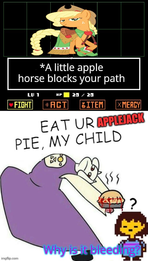 More pies | *A little apple horse blocks your path; APPLEJACK; Why is it bleeding? | image tagged in toriel makes pies,undertale - toriel,pie,but why why would you do that,mlp | made w/ Imgflip meme maker