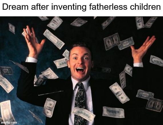 Money Man | Dream after inventing fatherless children | image tagged in memes,money man | made w/ Imgflip meme maker