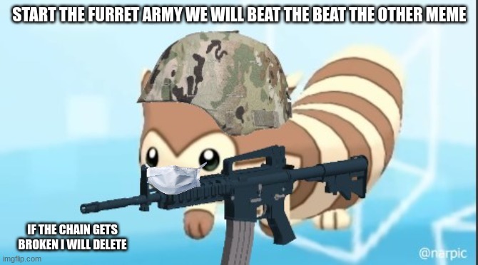 WE NEED TO BEAT THE OTHER MEMES | START THE FURRET ARMY WE WILL BEAT THE BEAT THE OTHER MEME; IF THE CHAIN GETS BROKEN I WILL DELETE | image tagged in meme chain,furret | made w/ Imgflip meme maker