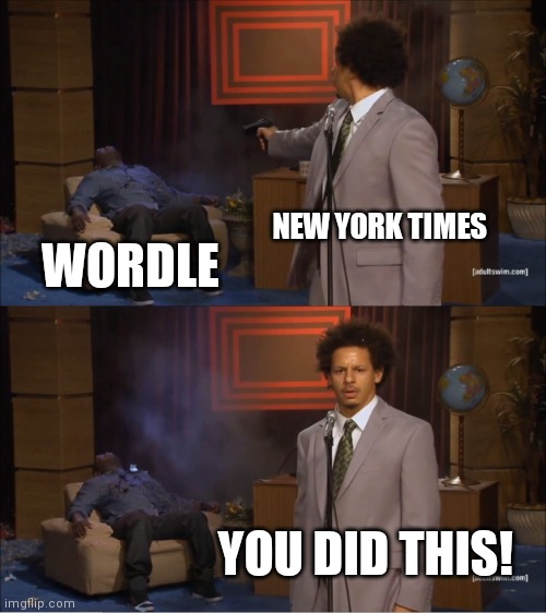 Wordle gonna die | NEW YORK TIMES; WORDLE; YOU DID THIS! | image tagged in memes,who killed hannibal | made w/ Imgflip meme maker